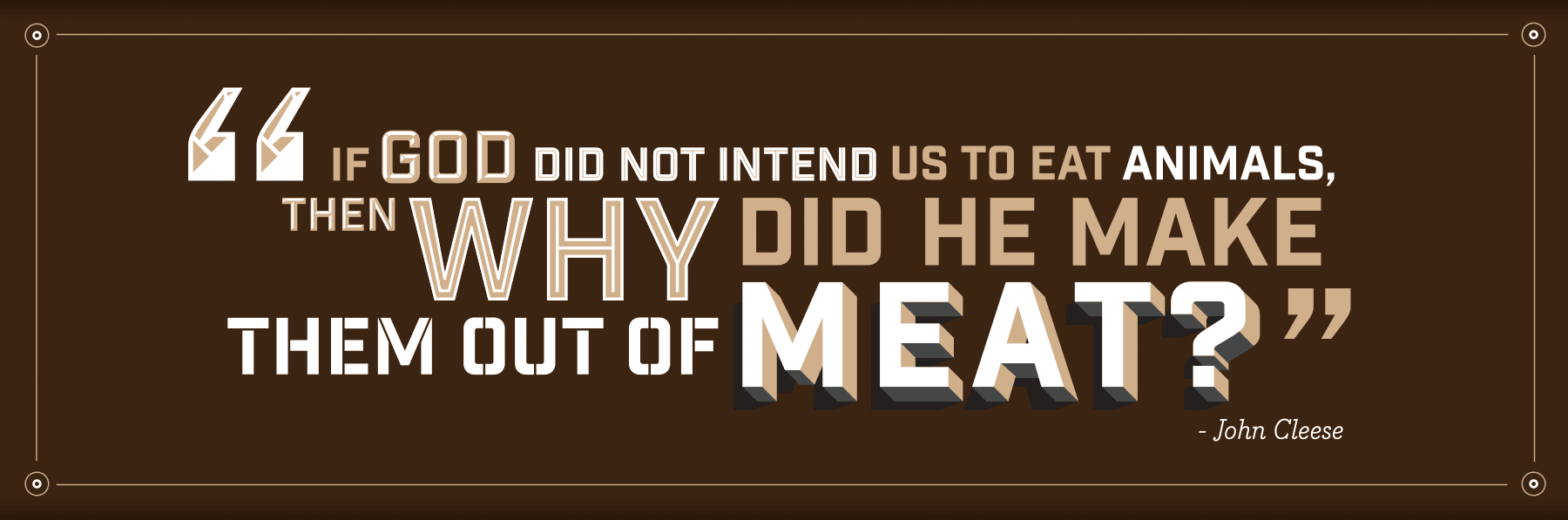 If god did not intend us to eat animals, then why did he make them out of meat?